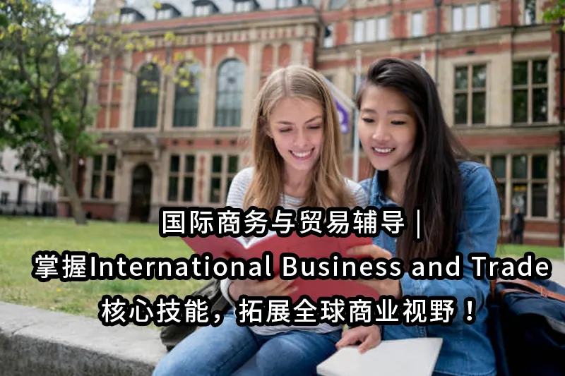 国际商务与贸易辅导 | 掌握International Business and Trade核心技能，拓展全球商业视野！