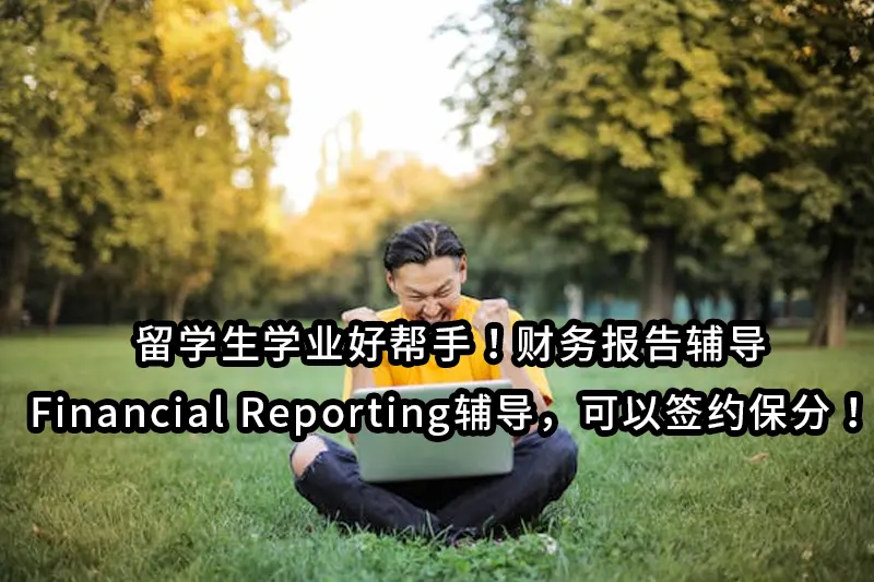 留学生学业好帮手！财务报告辅导Financial Reporting辅导，可以签约保分！