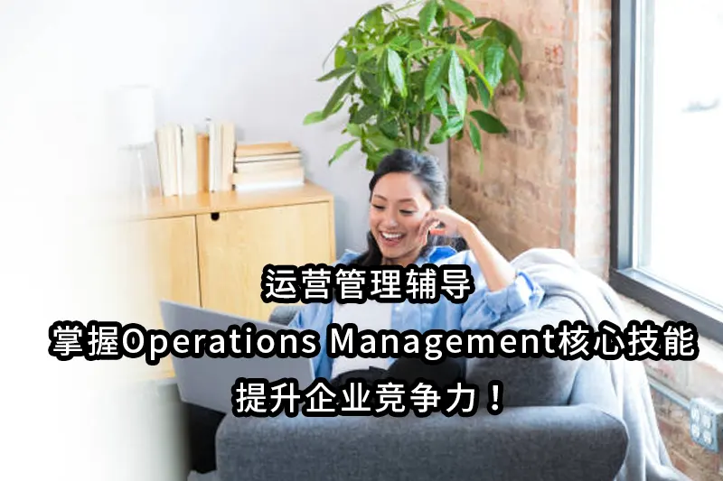 运营管理辅导 | 掌握Operations Management核心技能，提升企业竞争力！